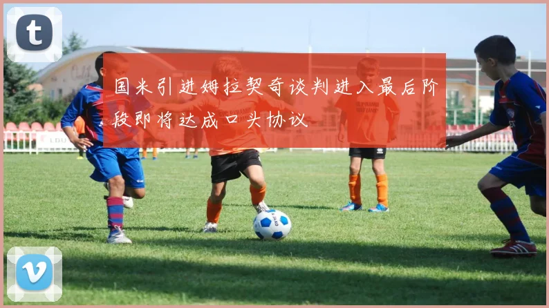 国米引进姆拉契奇谈判进入最后阶段即将达成口头协议
